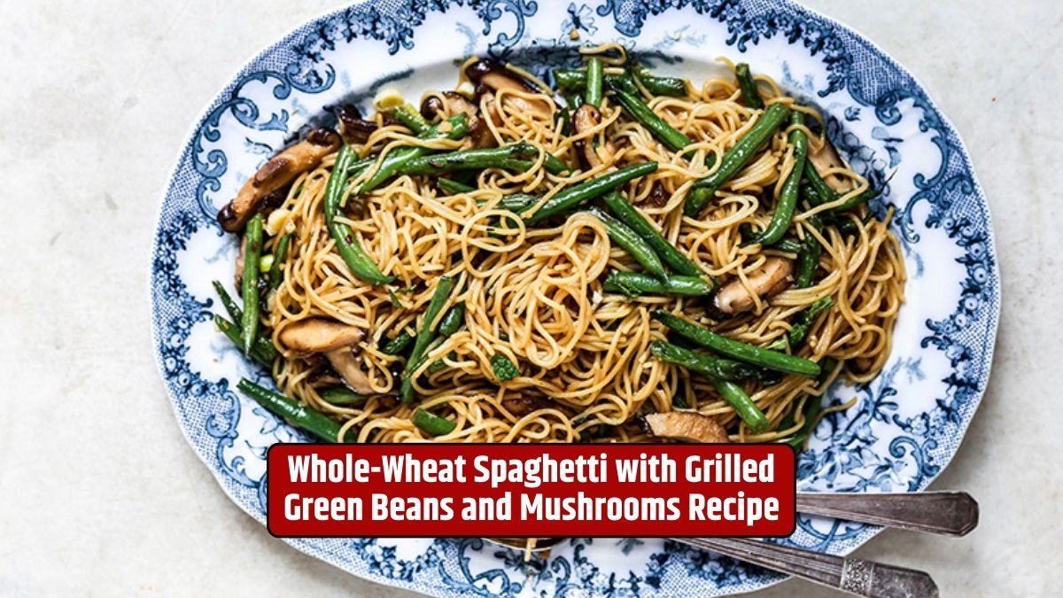 Whole-Wheat Spaghetti, Grilled Green Beans, Mushroom Recipe, Healthy Pasta, Nutritional Benefits, Flavorful Meal, Balanced Diet,